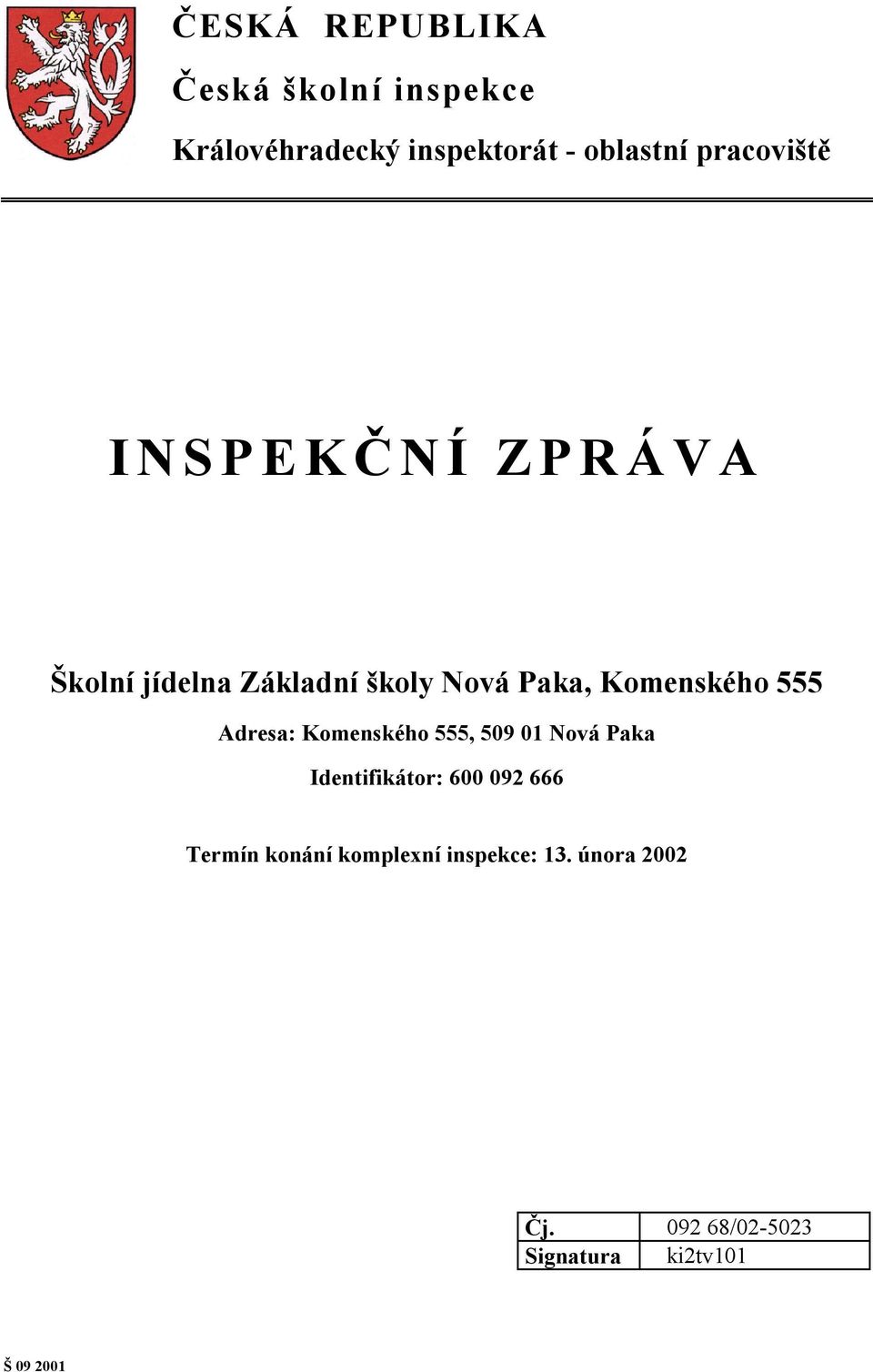 555 Adresa: Komenského 555, 509 01 Nová Paka Identifikátor: 600 092 666 Termín