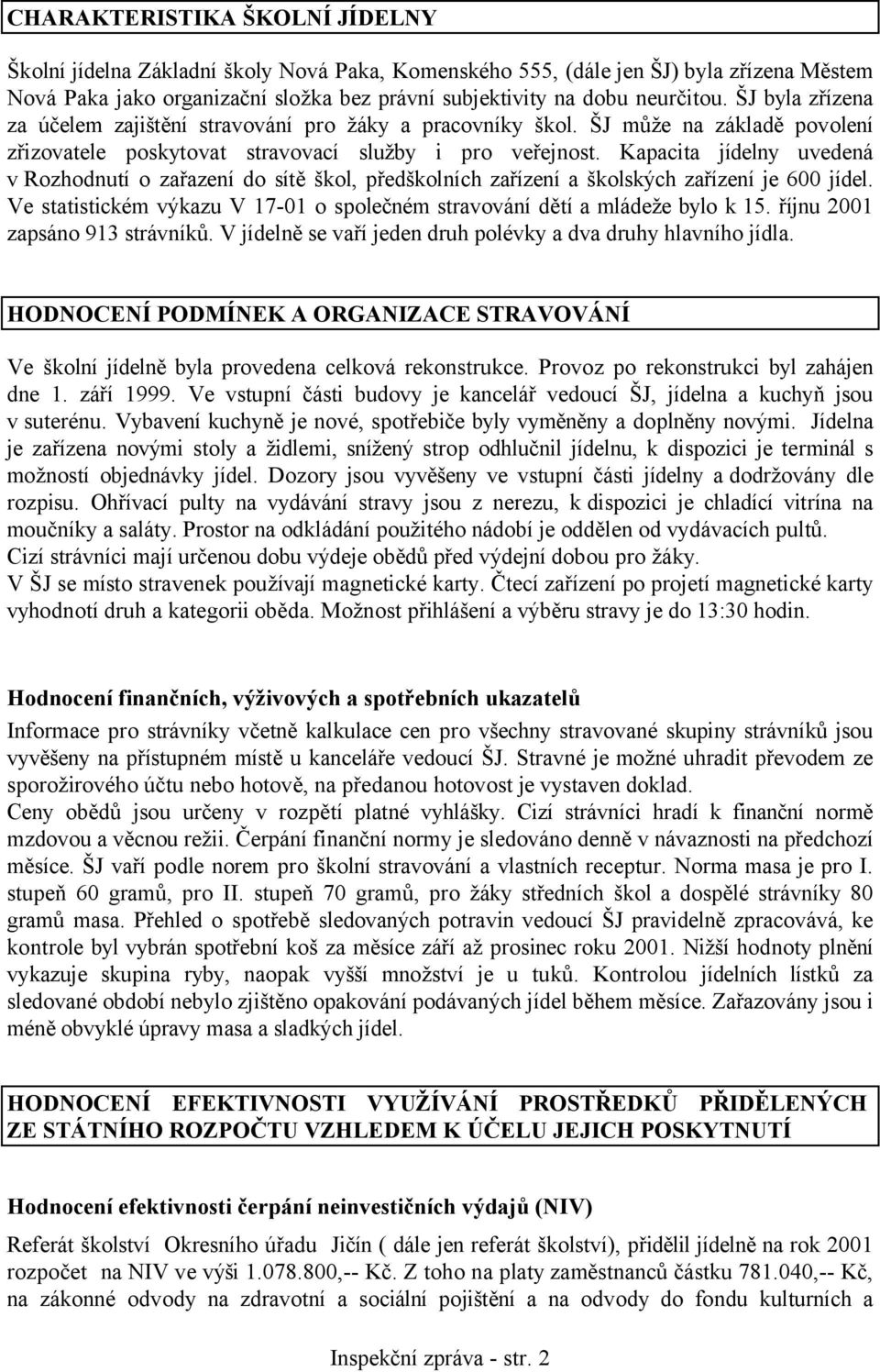 Kapacita jídelny uvedená v Rozhodnutí o zařazení do sítě škol, předškolních zařízení a školských zařízení je 600 jídel. Ve statistickém výkazu V 17-01 o společném stravování dětí a mládeže bylo k 15.