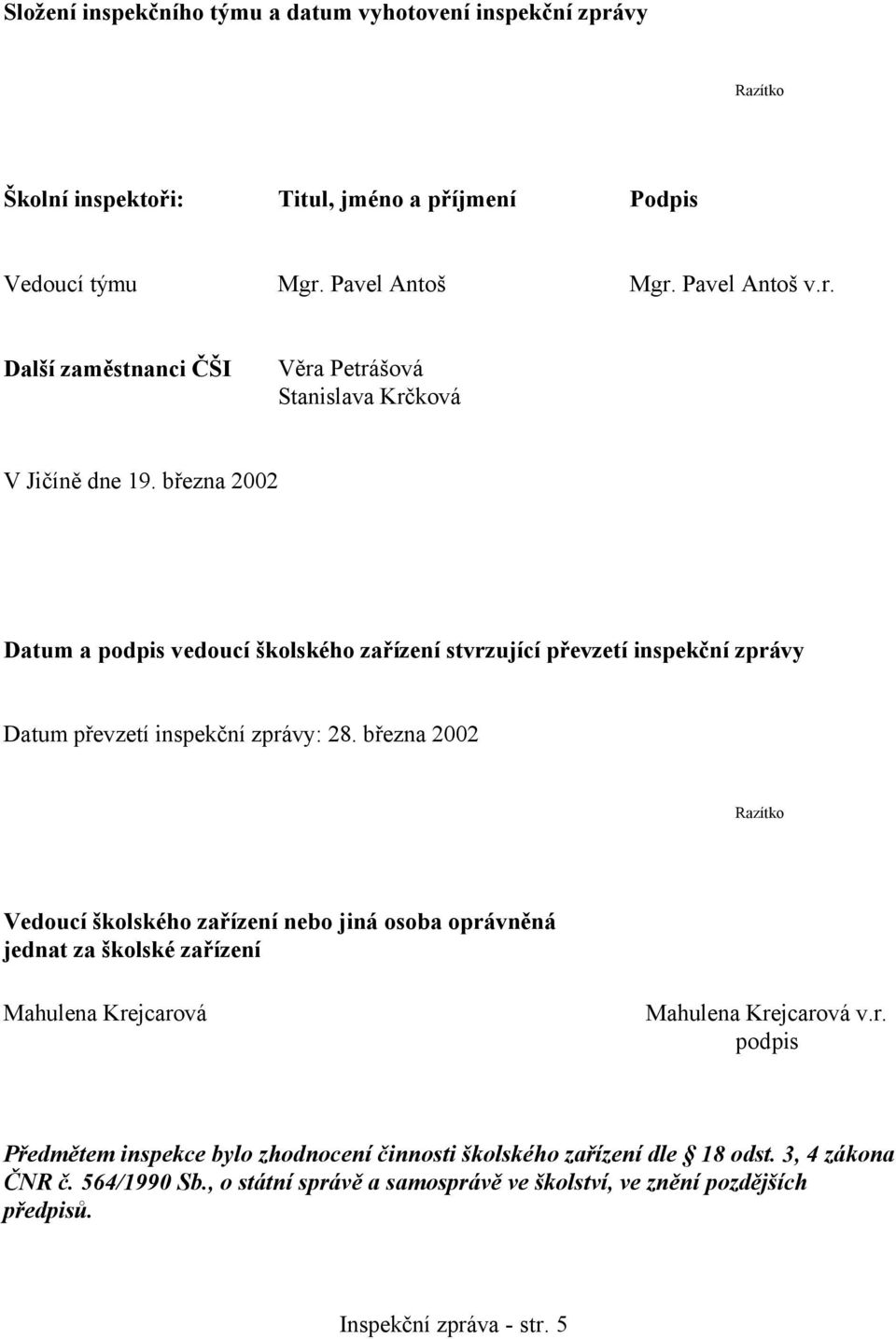 března 2002 Razítko Vedoucí školského zařízení nebo jiná osoba oprávněná jednat za školské zařízení Mahulena Krejcarová Mahulena Krejcarová v.r. podpis Předmětem inspekce bylo zhodnocení činnosti školského zařízení dle 18 odst.