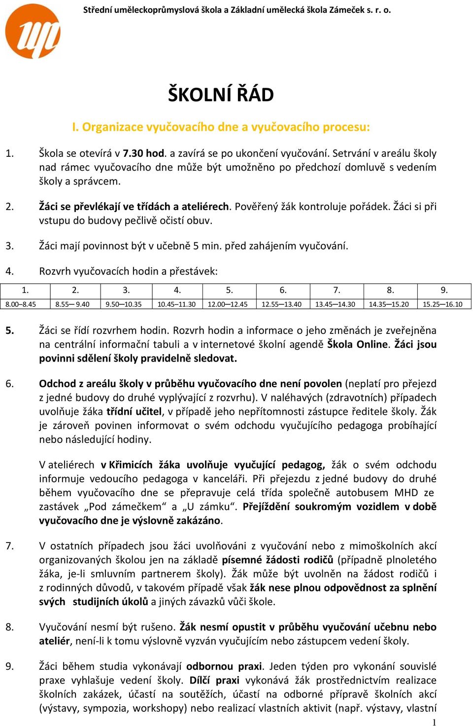 Žáci si při vstupu do budovy pečlivě očistí obuv. 3. Žáci mají povinnost být v učebně 5 min. před zahájením vyučování. 4. Rozvrh vyučovacích hodin a přestávek: 1. 2. 3. 4. 5. 6. 7. 8. 9. 8.00 8.45 8.