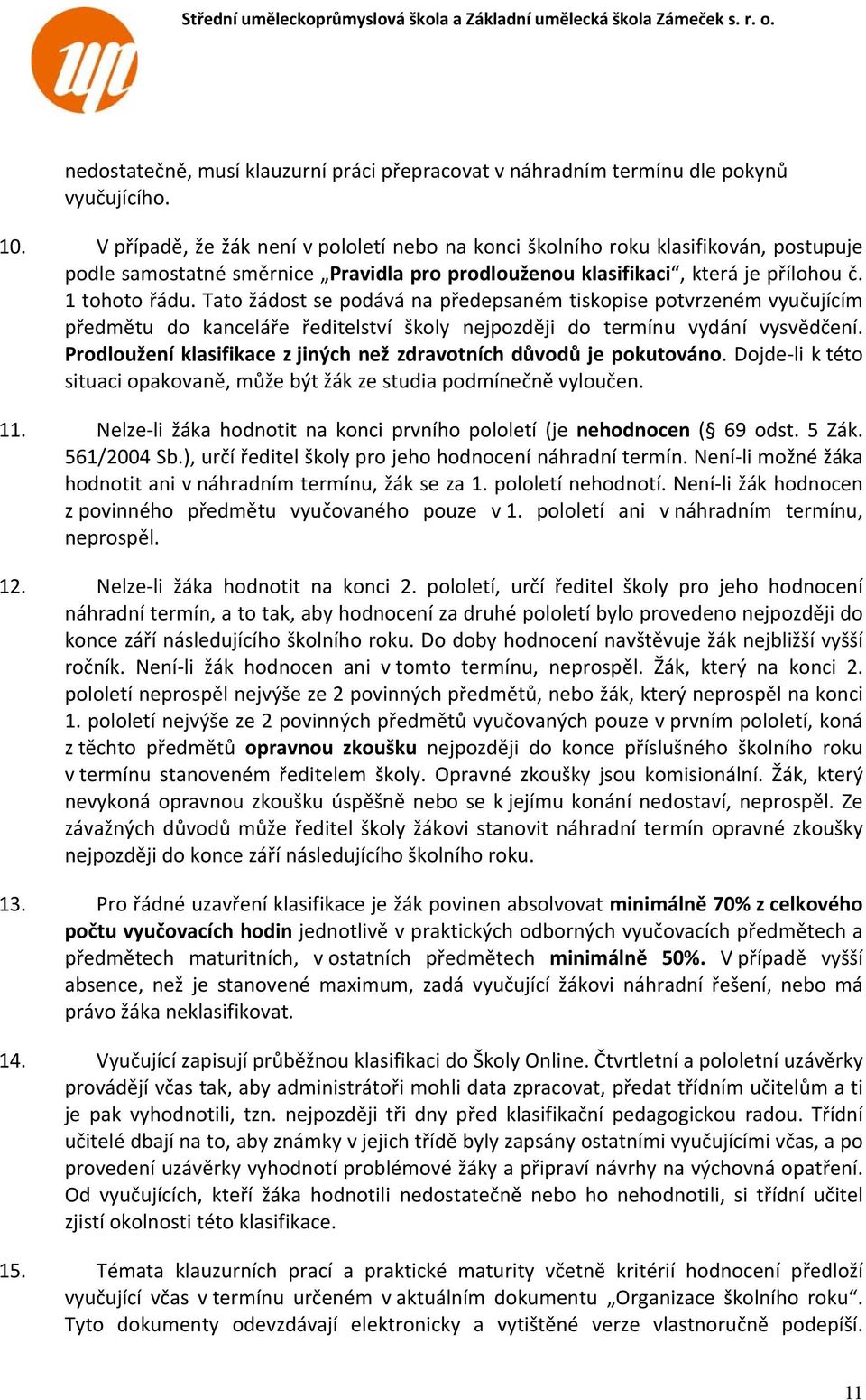 Tato žádost se podává na předepsaném tiskopise potvrzeném vyučujícím předmětu do kanceláře ředitelství školy nejpozději do termínu vydání vysvědčení.
