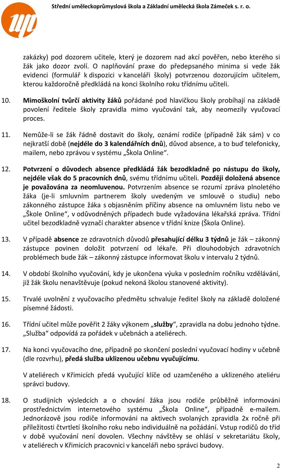učiteli. 10. Mimoškolní tvůrčí aktivity žáků pořádané pod hlavičkou školy probíhají na základě povolení ředitele školy zpravidla mimo vyučování tak, aby neomezily vyučovací proces. 11.