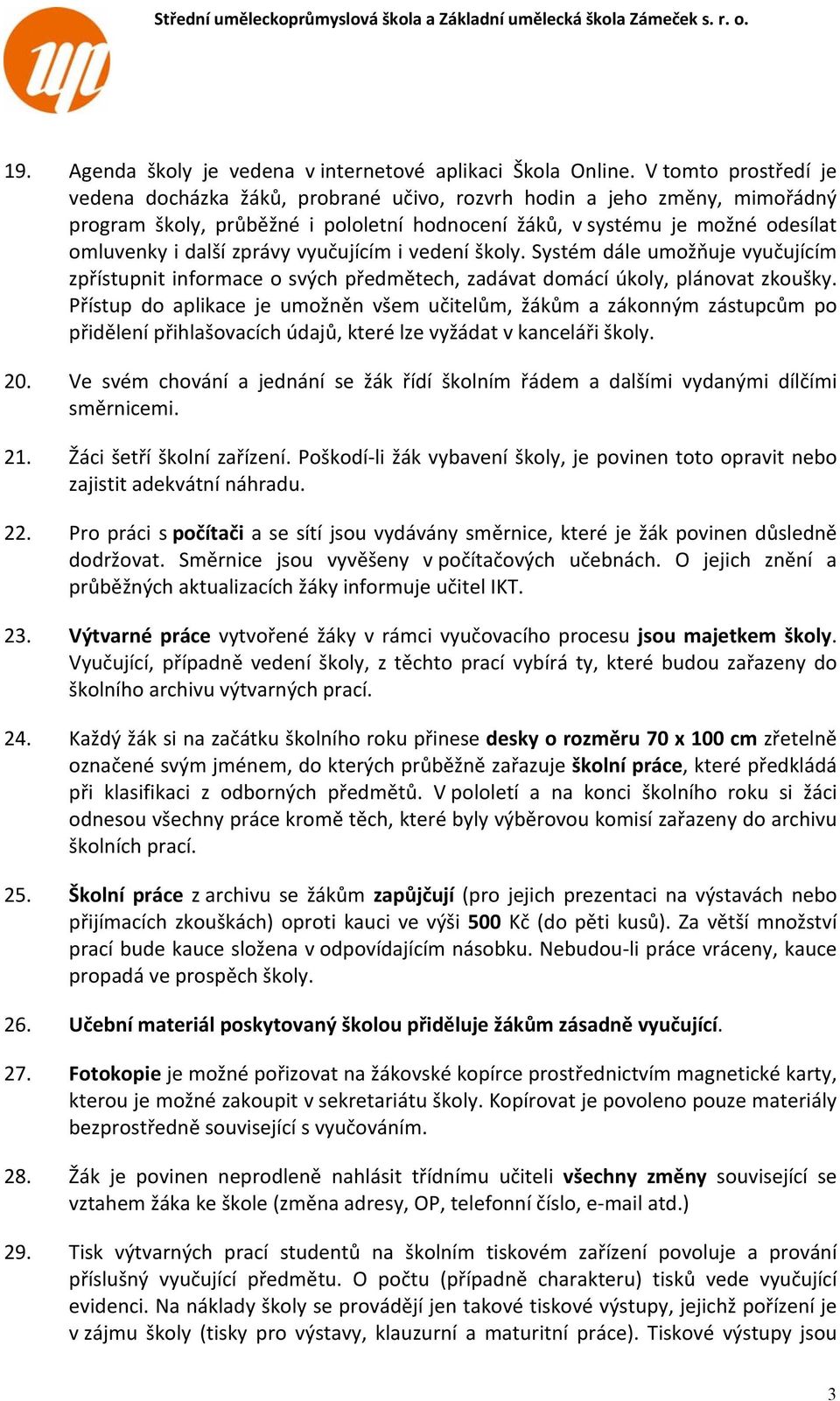 zprávy vyučujícím i vedení školy. Systém dále umožňuje vyučujícím zpřístupnit informace o svých předmětech, zadávat domácí úkoly, plánovat zkoušky.
