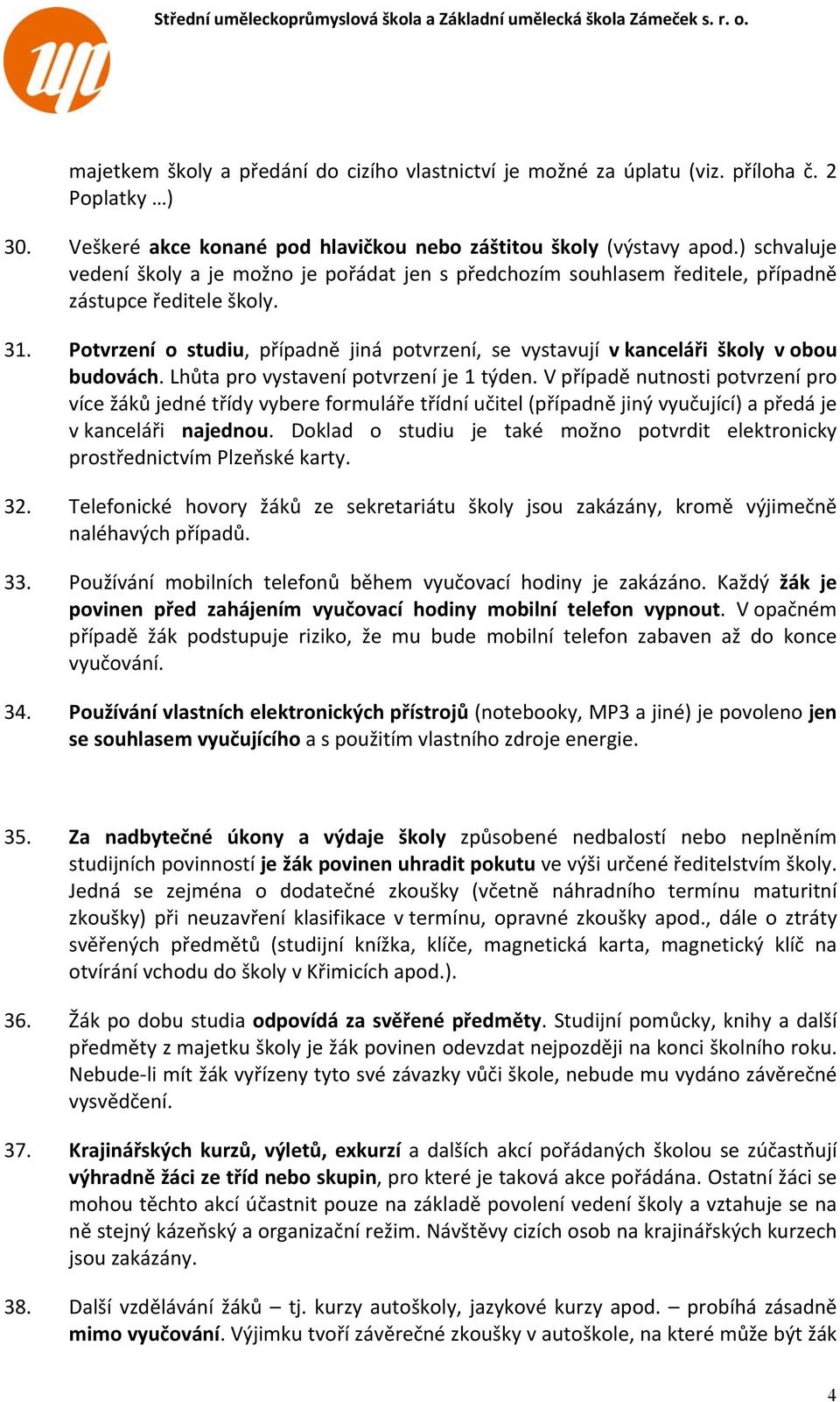 Potvrzení o studiu, případně jiná potvrzení, se vystavují v kanceláři školy v obou budovách. Lhůta pro vystavení potvrzení je 1 týden.