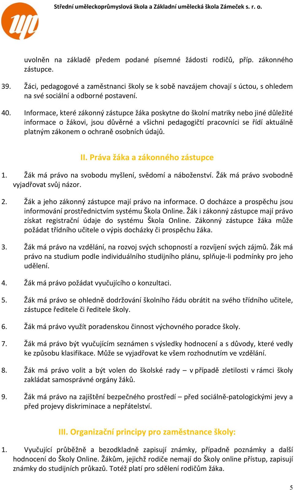 Informace, které zákonný zástupce žáka poskytne do školní matriky nebo jiné důležité informace o žákovi, jsou důvěrné a všichni pedagogičtí pracovníci se řídí aktuálně platným zákonem o ochraně
