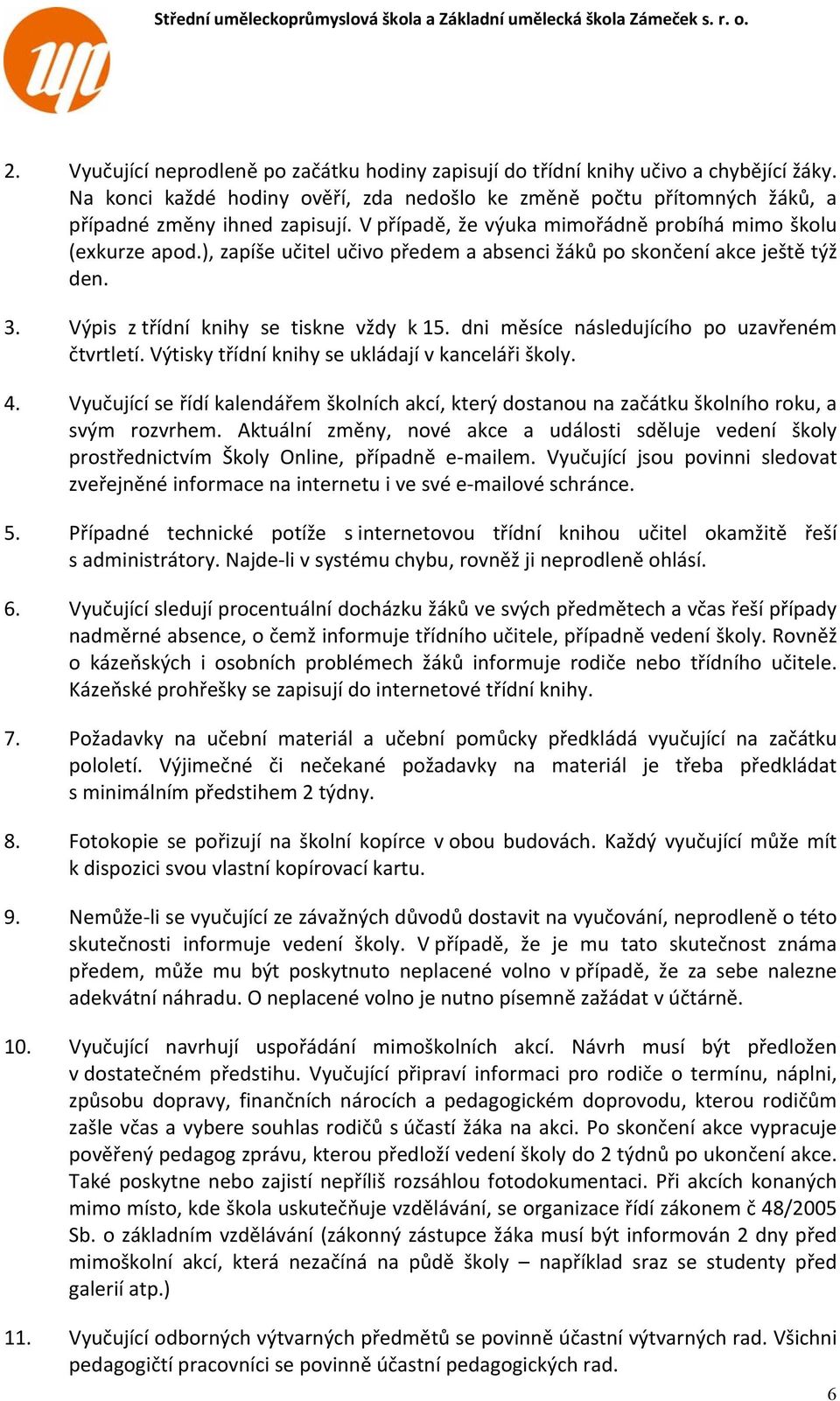 dni měsíce následujícího po uzavřeném čtvrtletí. Výtisky třídní knihy se ukládají v kanceláři školy. 4.