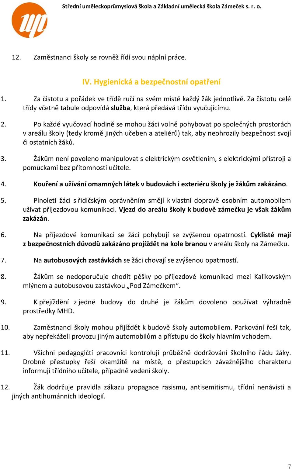 Po každé vyučovací hodině se mohou žáci volně pohybovat po společných prostorách v areálu školy (tedy kromě jiných učeben a ateliérů) tak, aby neohrozily bezpečnost svojí či ostatních žáků. 3.