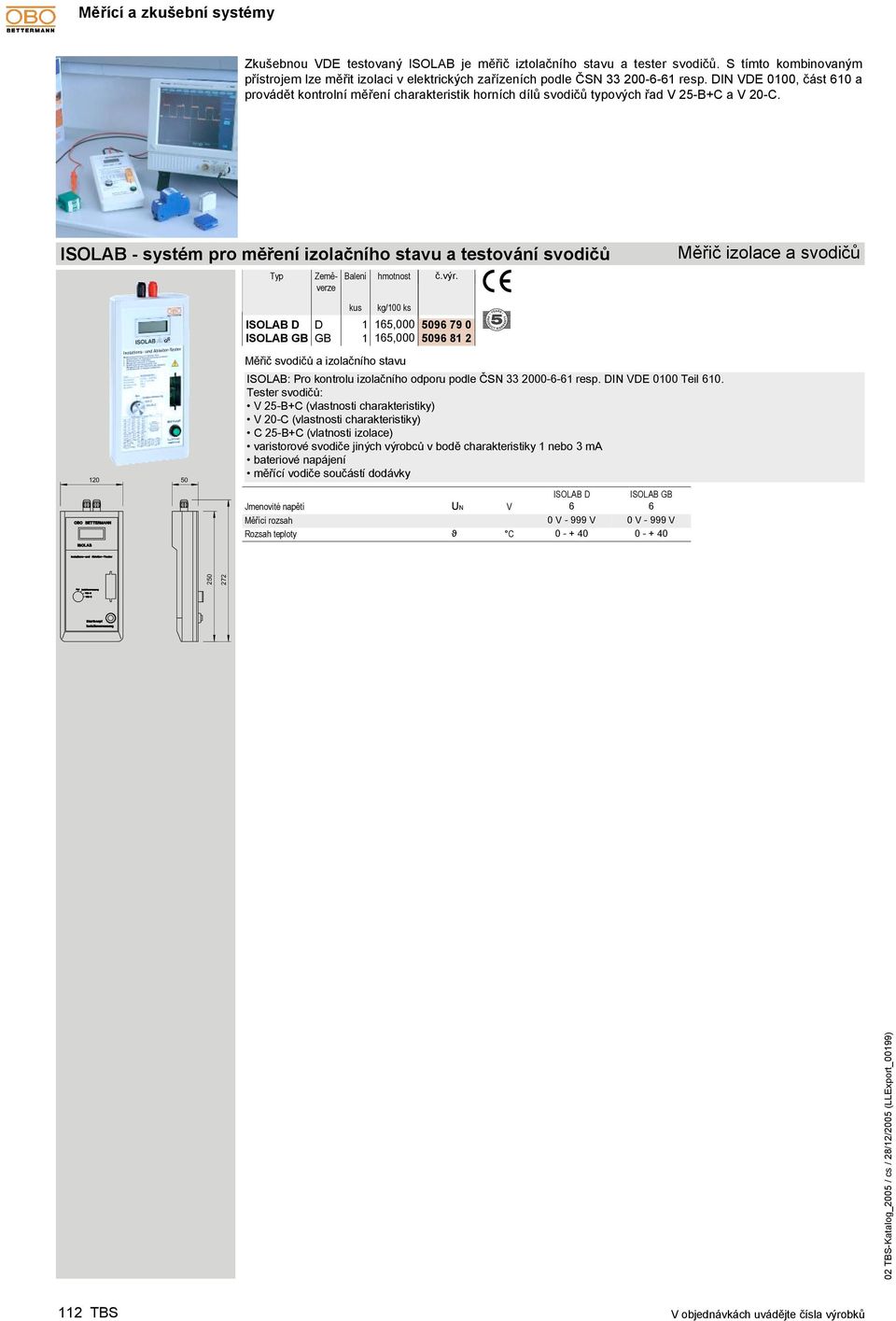 DIN VDE 0100, část 610 a provádět kontrolní měření charakteristik horních dílů svodičů typových řad V 25-B+C a V 20-C.