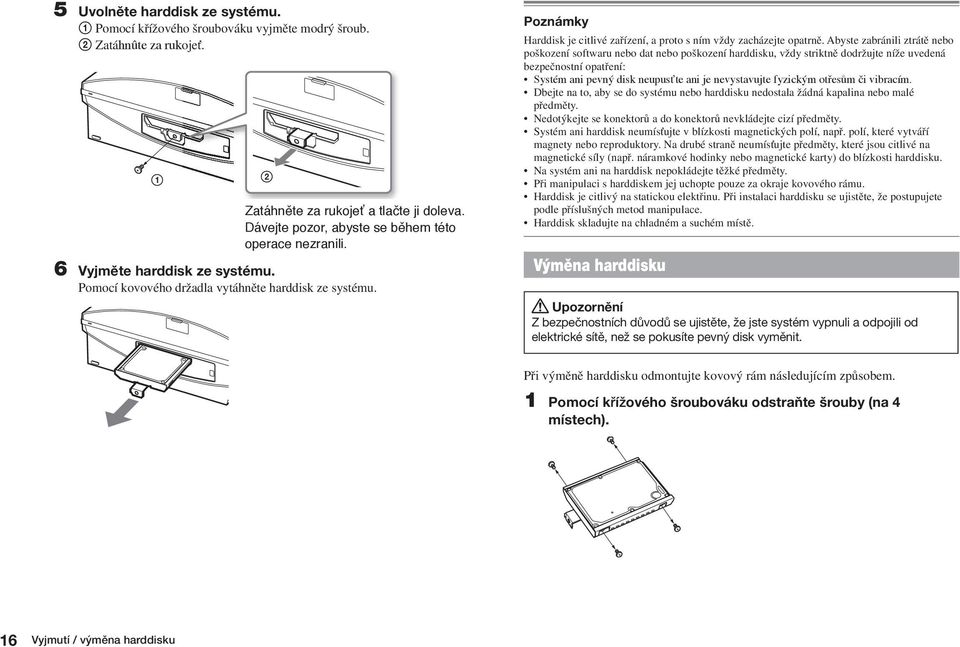 Poznámky Harddisk je citlivé zafiízení, a proto s ním vïdy zacházejte opatrnû.