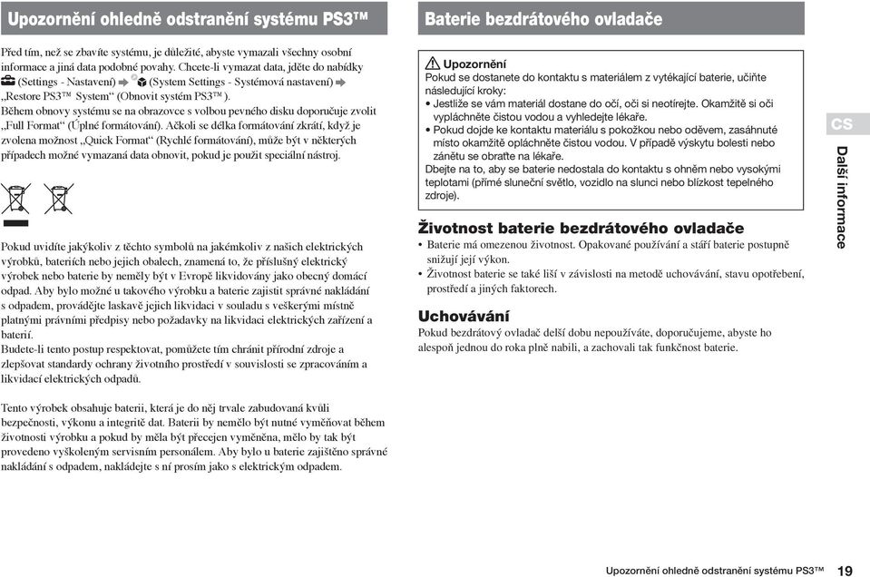 Během obnovy systému se na obrazovce s volbou pevného disku doporučuje zvolit Full Format (Úplné formátování).