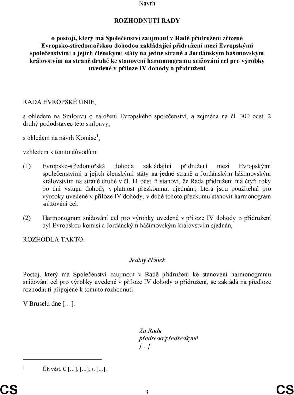 Smlouvu o založení Evropského společenství, a zejména na čl. 300 odst.