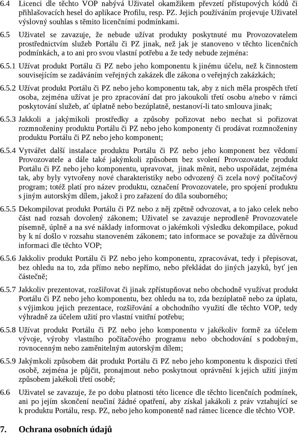 5 Uživatel se zavazuje, že nebude užívat produkty poskytnuté mu Provozovatelem prostřednictvím služeb Portálu či PZ jinak, než jak je stanoveno v těchto licenčních podmínkách, a to ani pro svou