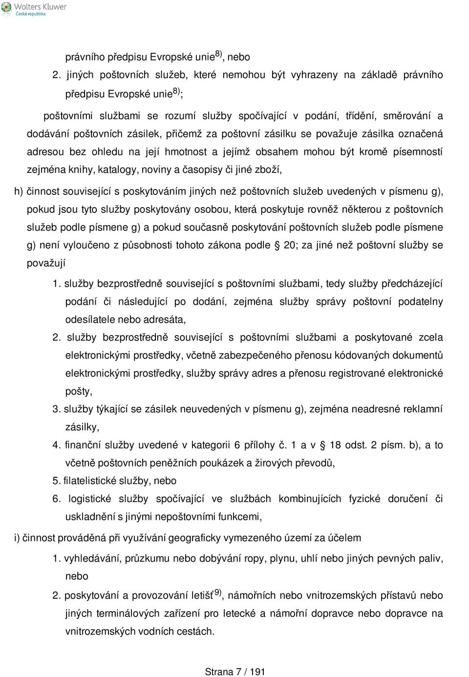 poštovních zásilek, přičemž za poštovní zásilku se považuje zásilka označená adresou bez ohledu na její hmotnost a jejímž obsahem mohou být kromě písemností zejména knihy, katalogy, noviny a časopisy