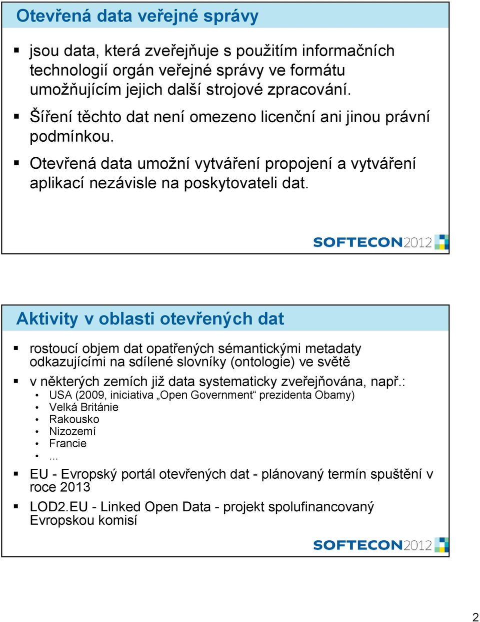 Aktivity v oblasti otevřených dat rostoucí objem dat opatřených sémantickými metadaty odkazujícími na sdílené slovníky (ontologie) ve světě v některých zemích již data systematicky zveřejňována,