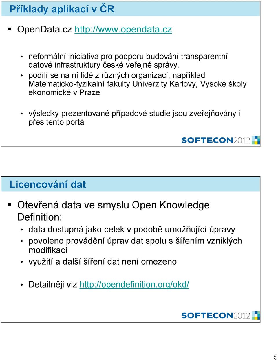 případové studie jsou zveřejňovány i přes tento portál Licencování dat Otevřená data ve smyslu Open Knowledge Definition: data dostupná jako celek v podobě