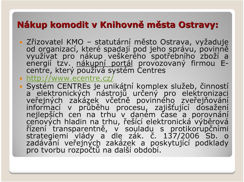 cz/ Systém CENTREs je unikátní komplex služeb, činností a elektronických nástrojů určený pro elektronizaci veřejných zakázek včetně povinného zveřejňování informací v průběhu procesu, zajišťující