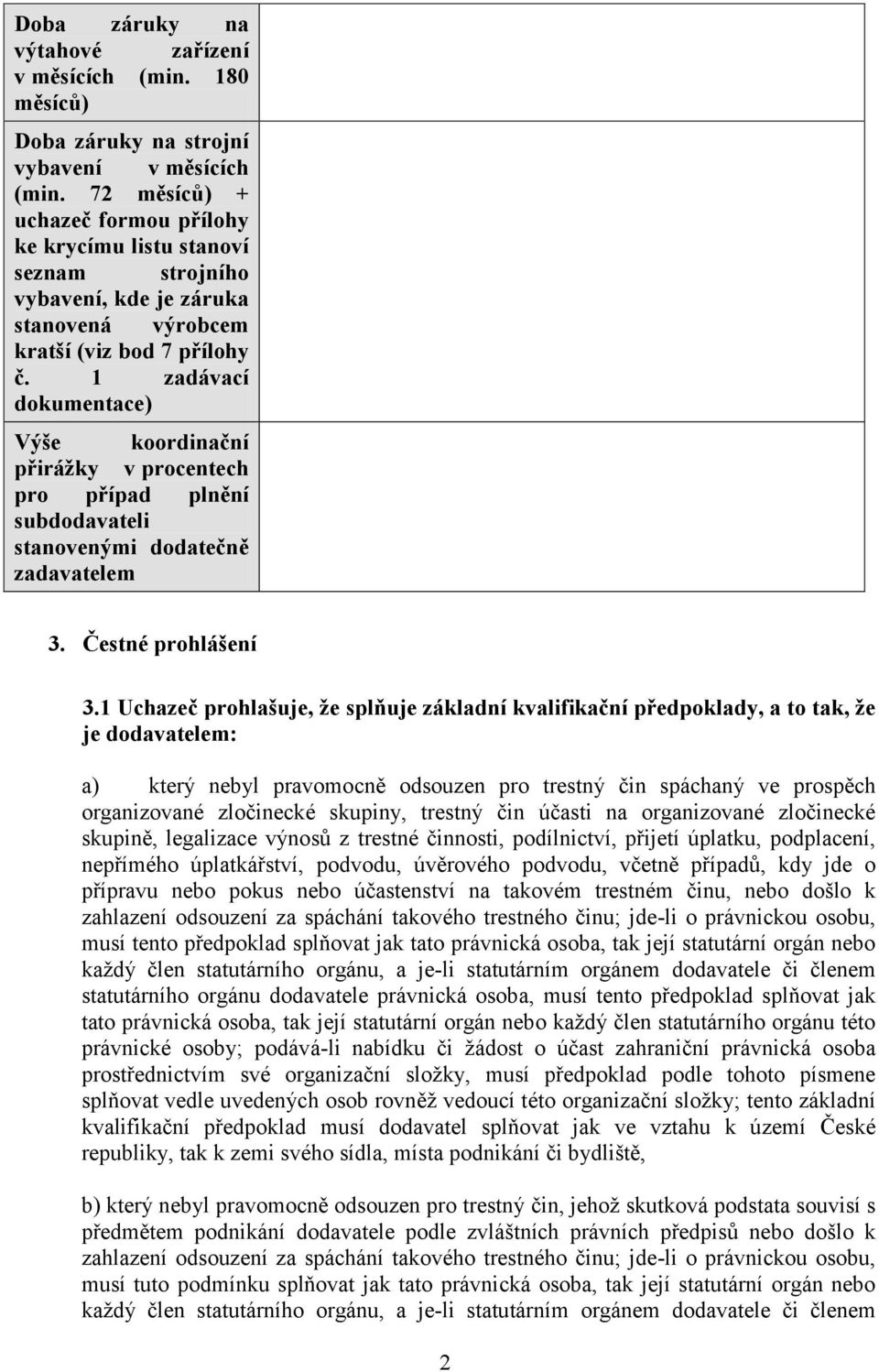 1 zadávací dokumentace) Výše koordinační přirážky v procentech pro případ plnění subdodavateli stanovenými dodatečně zadavatelem 3. Čestné prohlášení 3.