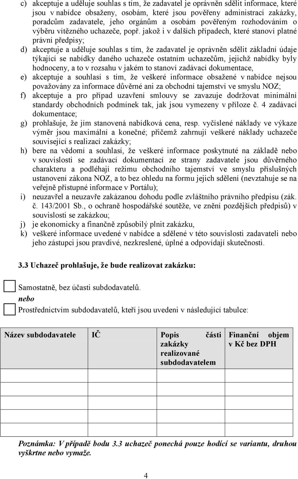 jakož i v dalších případech, které stanoví platné právní předpisy; d) akceptuje a uděluje souhlas s tím, že zadavatel je oprávněn sdělit základní údaje týkající se nabídky daného uchazeče ostatním