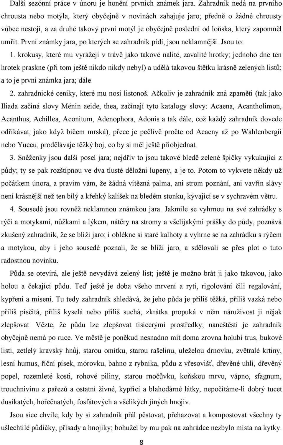 zapomněl umřít. První známky jara, po kterých se zahradník pídí, jsou neklamnější. Jsou to: 1.
