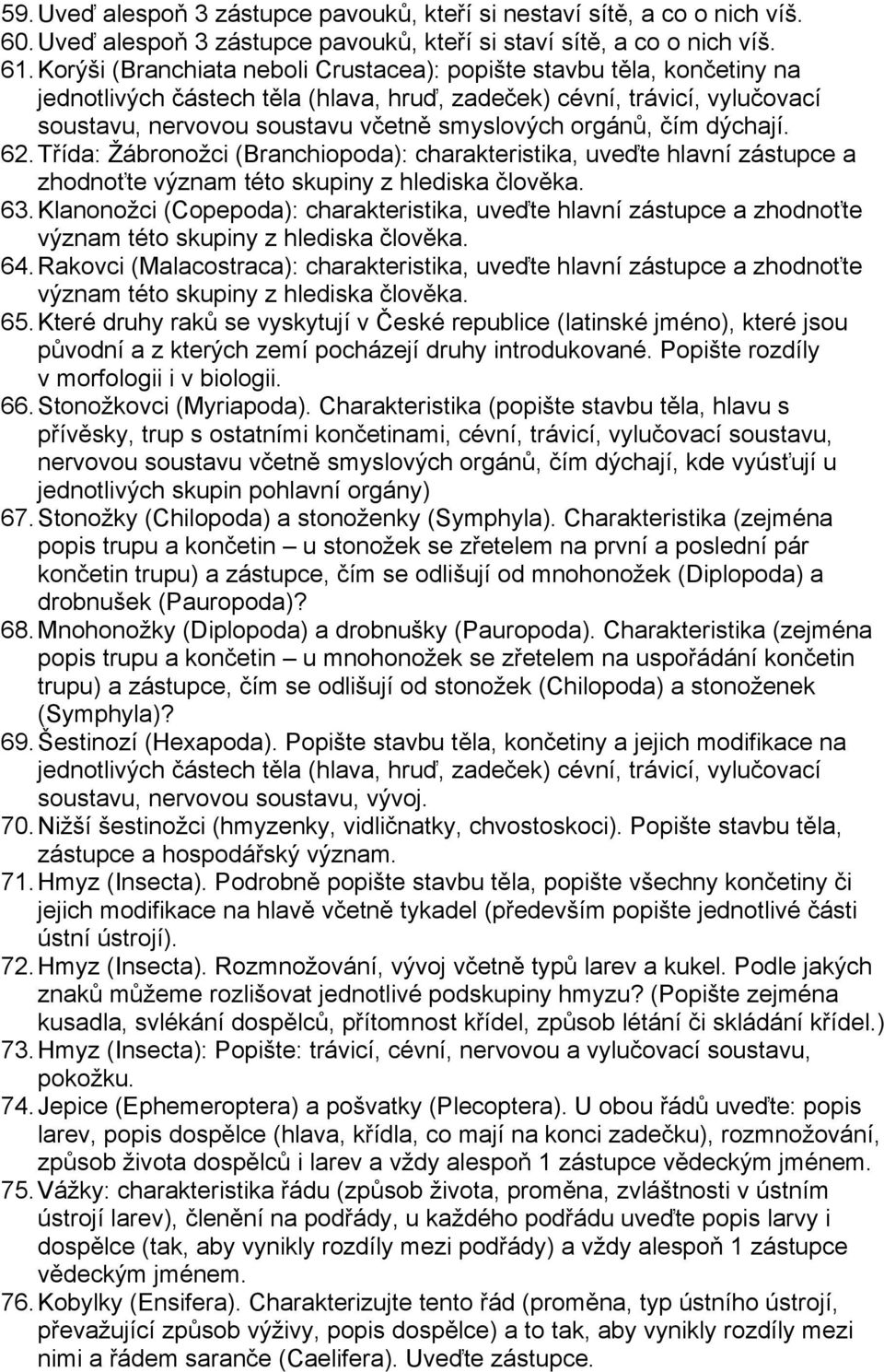 orgánů, čím dýchají. 62. Třída: Žábronožci (Branchiopoda): charakteristika, uveďte hlavní zástupce a zhodnoťte význam této skupiny z hlediska člověka. 63.