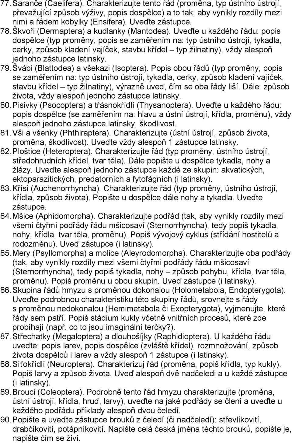 Uveďte u každého řádu: popis dospělce (typ proměny, popis se zaměřením na: typ ústního ústrojí, tykadla, cerky, způsob kladení vajíček, stavbu křídel typ žilnatiny), vždy alespoň jednoho zástupce