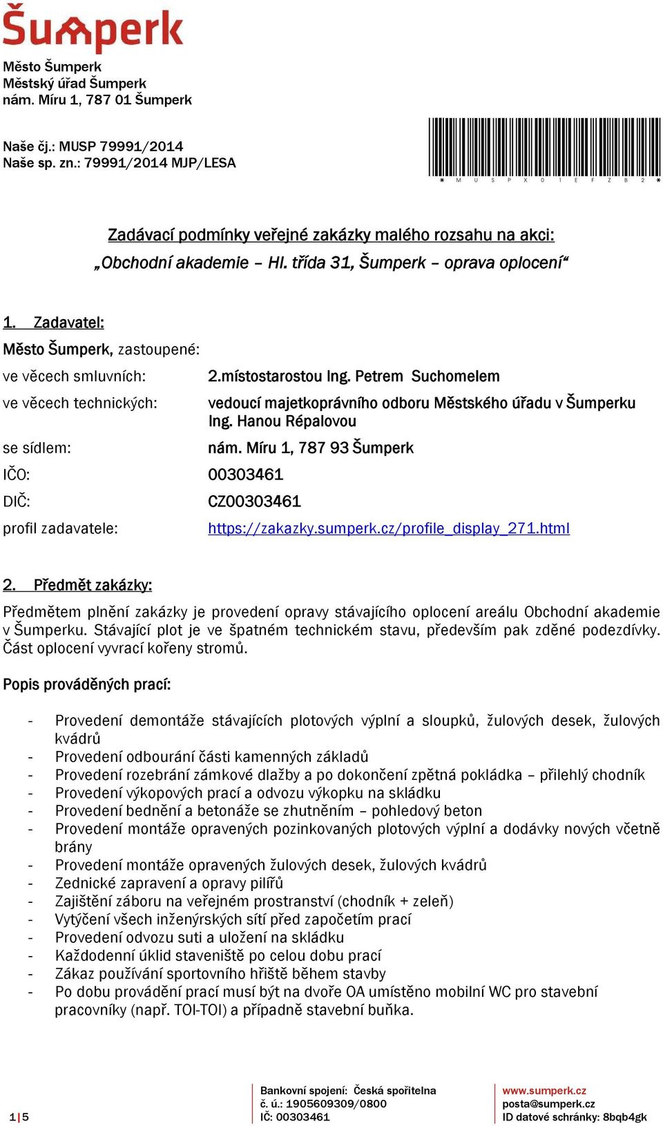 Zadavatel: Město Šumperk, zastoupené: ve věcech smluvních: ve věcech technických: se sídlem: IČO: 00303461 DIČ: profil zadavatele: 2.místostarostou Ing.