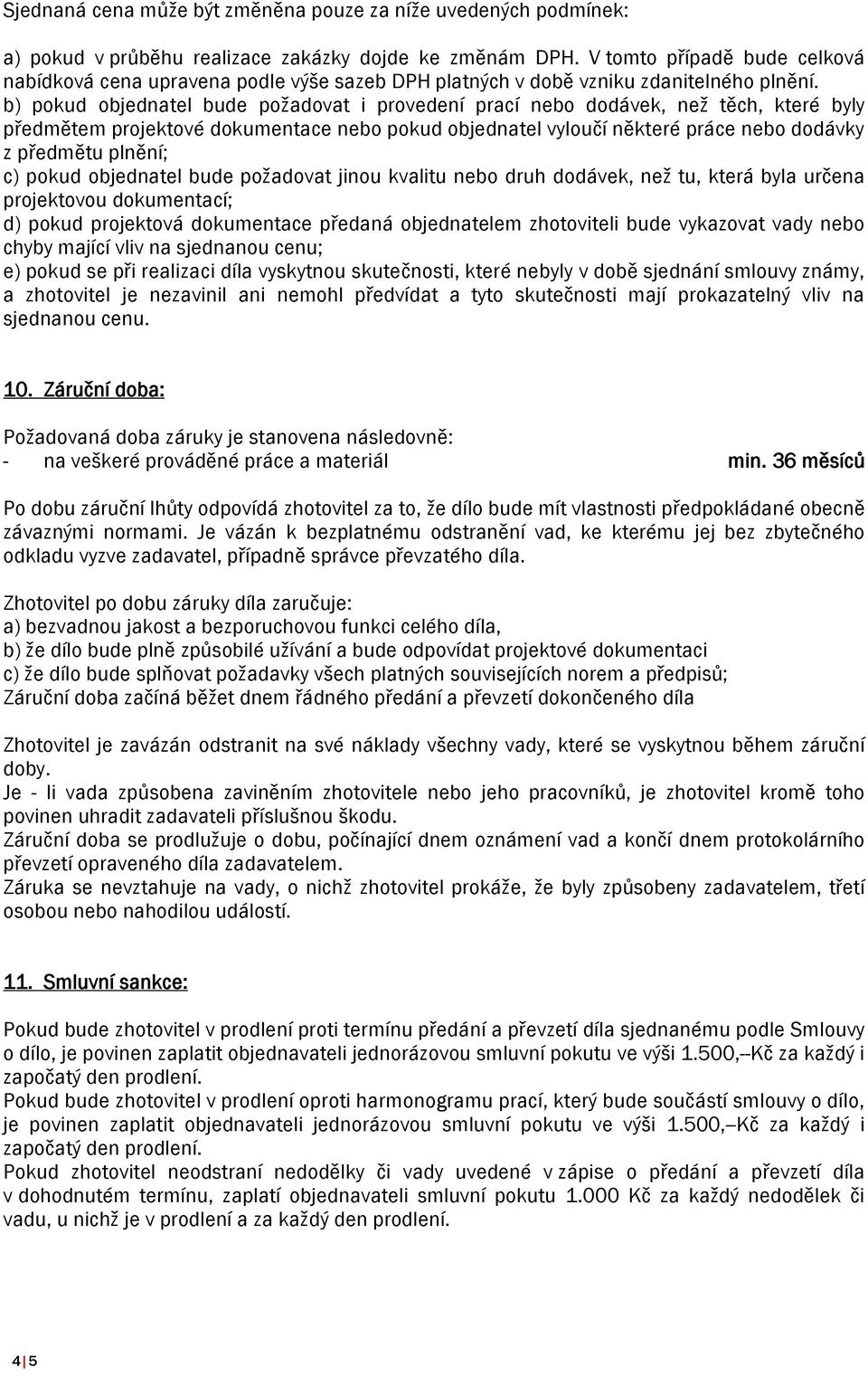 b) pokud objednatel bude požadovat i provedení prací nebo dodávek, než těch, které byly předmětem projektové dokumentace nebo pokud objednatel vyloučí některé práce nebo dodávky z předmětu plnění; c)