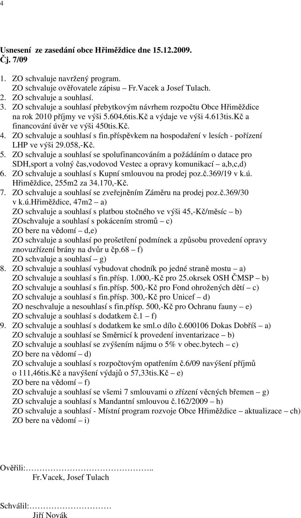 příspěvkem na hospodaření v lesích - pořízení LHP ve výši 29.058,-Kč. 5.