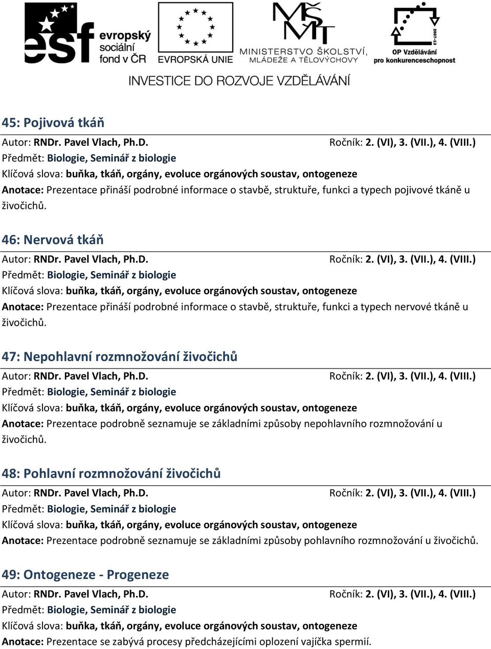 Prezentace podrobně seznamuje se základními způsoby nepohlavního rozmnožování u 48: Pohlavní rozmnožování živočichů Anotace: Prezentace podrobně