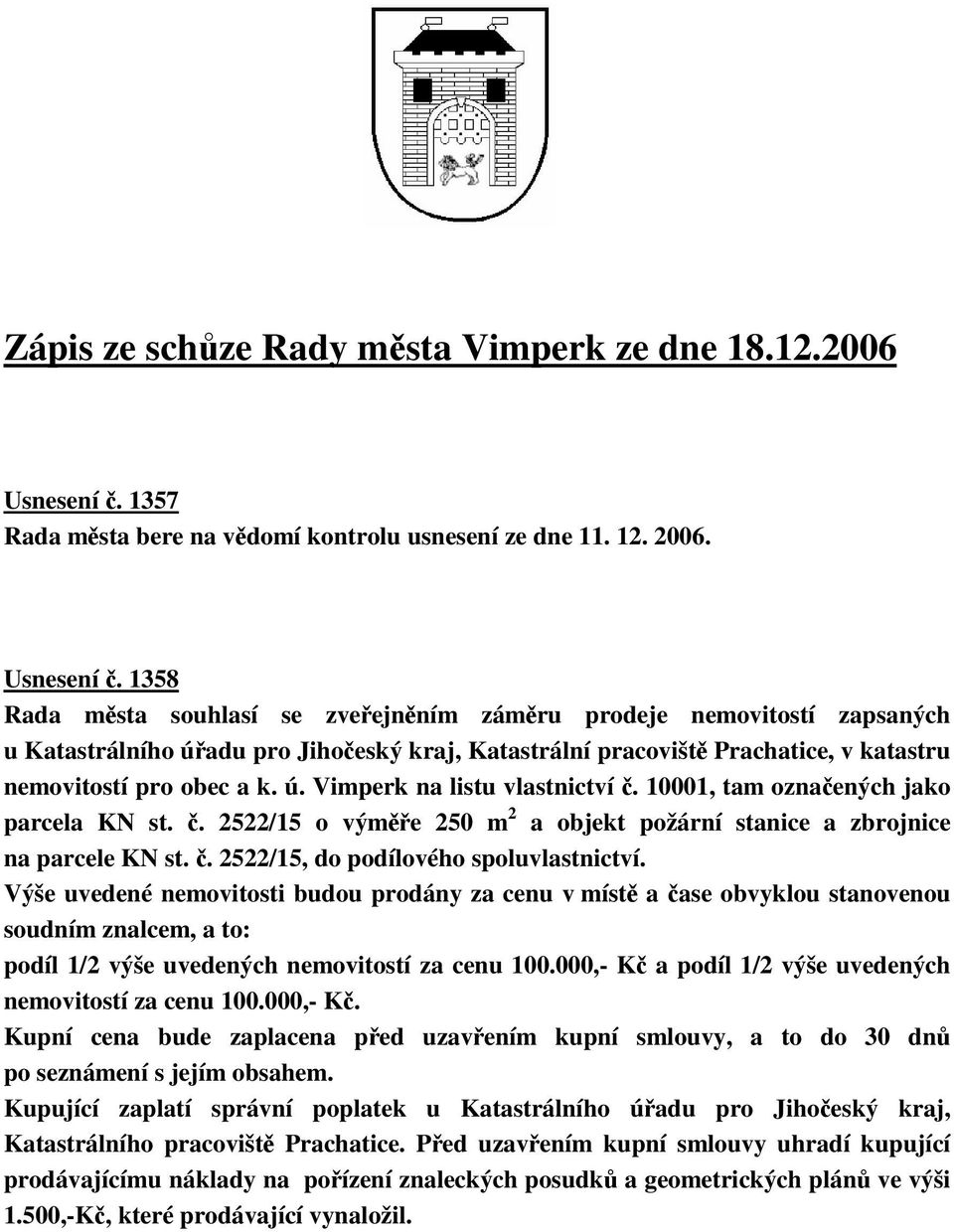 1358 Rada msta souhlasí se zveejnním zámru prodeje nemovitostí zapsaných u Katastrálního úadu pro Jihoeský kraj, Katastrální pracovišt Prachatice, v katastru nemovitostí pro obec a k. ú. Vimperk na listu vlastnictví.