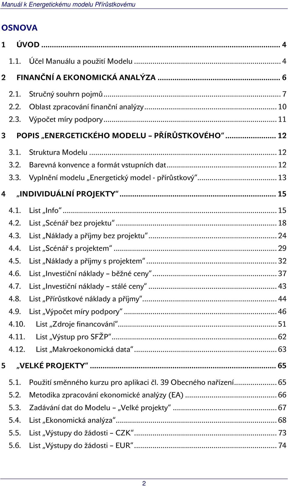 .. 13 4 INDIVIDUÁLNÍ PROJEKTY... 15 4.1. List Info... 15 4.2. List Scénář bez projektu... 18 4.3. List Náklady a příjmy bez projektu... 24 4.4. List Scénář s projektem... 29 4.5. List Náklady a příjmy s projektem.
