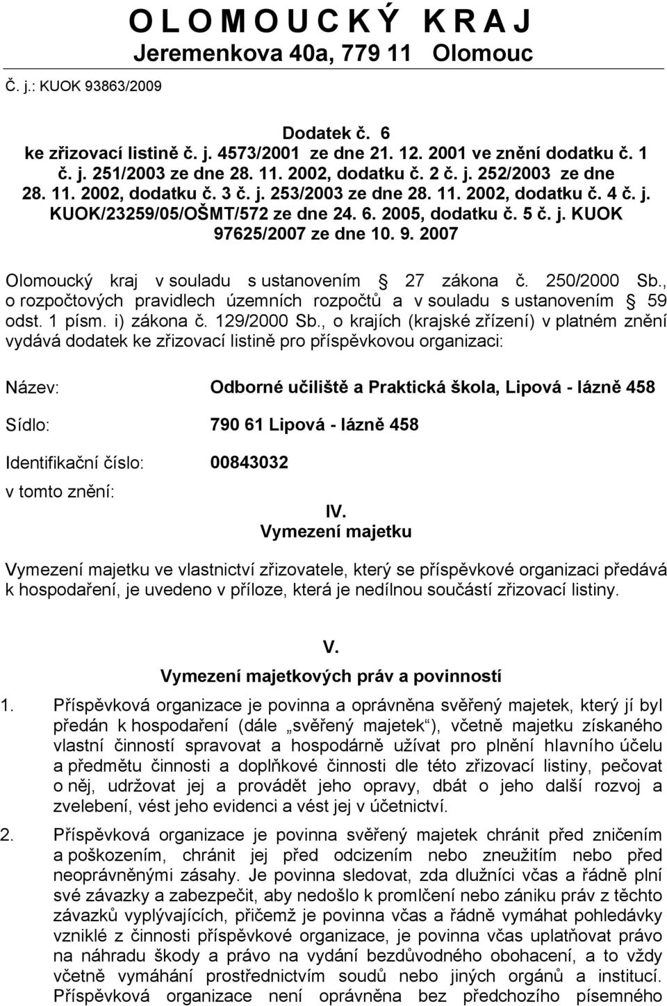 625/2007 ze dne 10. 9. 2007 Olomoucký kraj v souladu s ustanovením 27 zákona č. 250/2000 Sb., o rozpočtových pravidlech územních rozpočtů a v souladu s ustanovením 59 odst. 1 písm. i) zákona č.