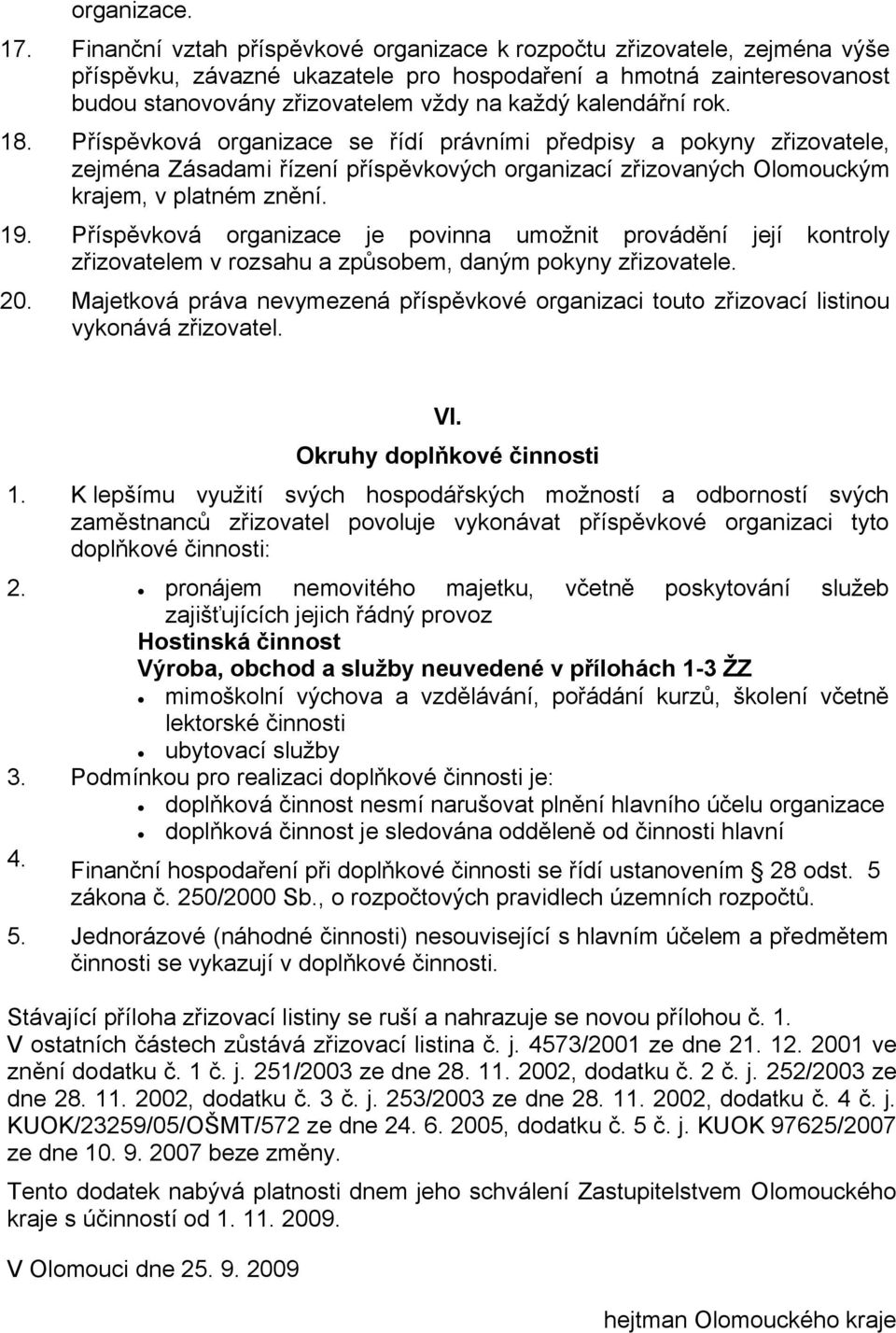 kalendářní rok. 18. Příspěvková organizace se řídí právními předpisy a pokyny zřizovatele, zejména Zásadami řízení příspěvkových organizací zřizovaných Olomouckým krajem, v platném znění. 19.