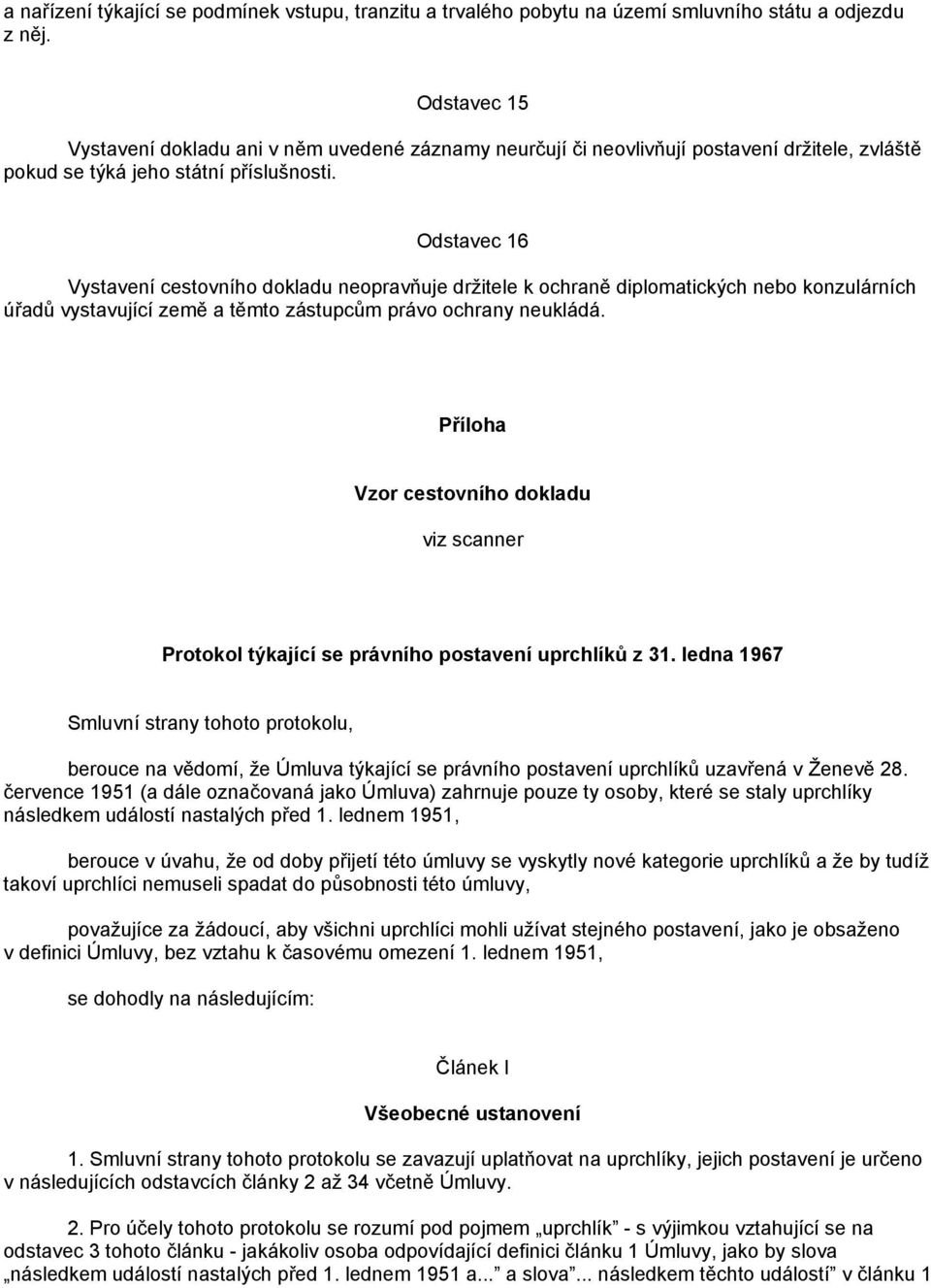 Odstavec 16 Vystavení cestovního dokladu neopravňuje držitele k ochraně diplomatických nebo konzulárních úřadů vystavující země a těmto zástupcům právo ochrany neukládá.