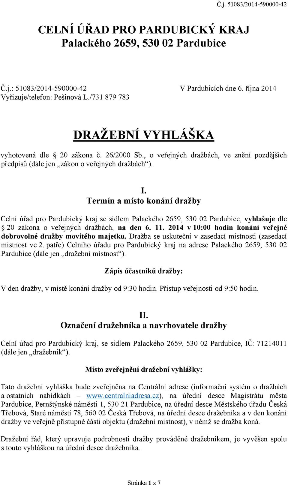Termín a místo konání dražby Celní úřad pro Pardubický kraj se sídlem Palackého 2659, 530 02 Pardubice, vyhlašuje dle 20 zákona o veřejných dražbách, na den 6. 11.