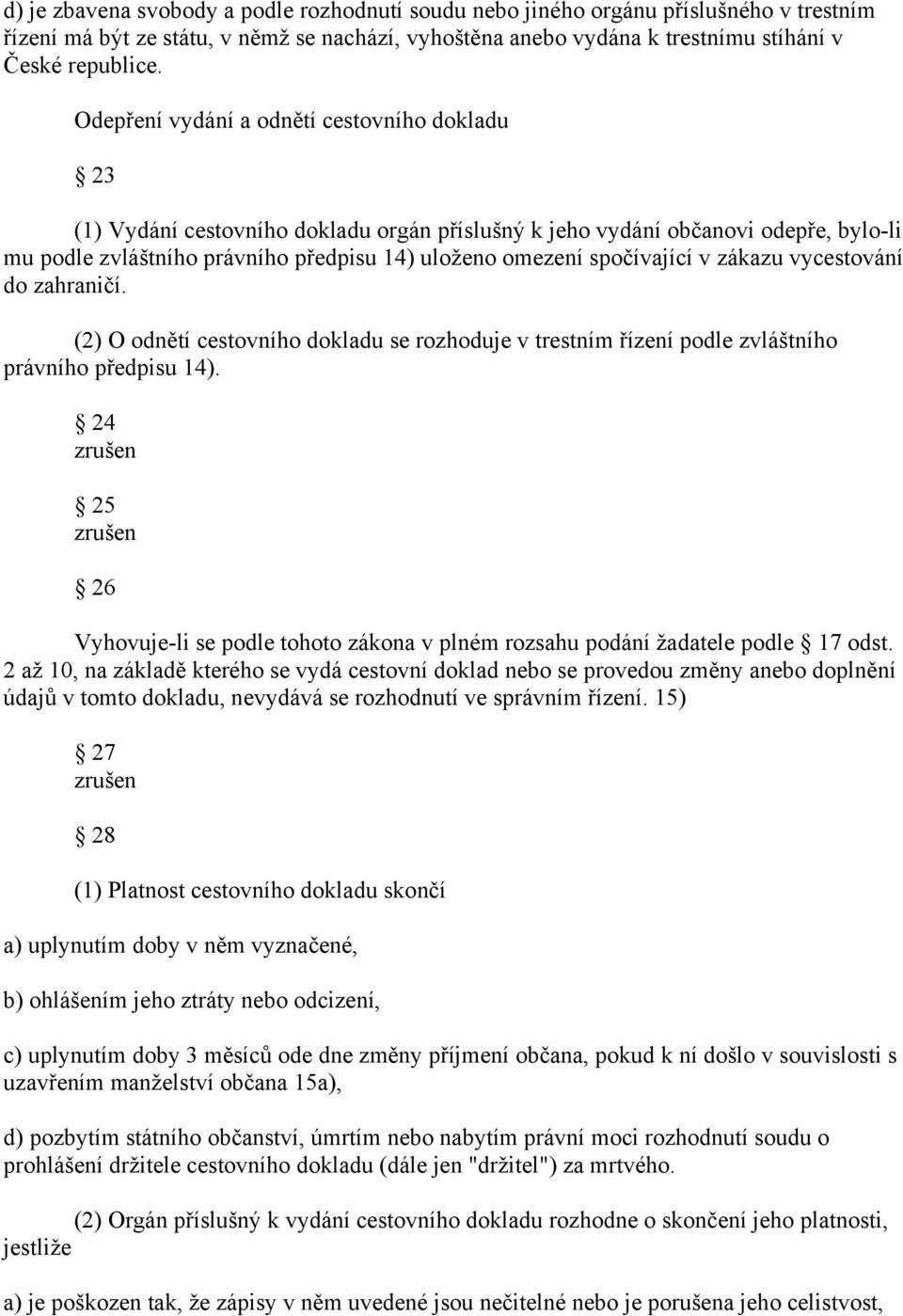 spočívající v zákazu vycestování do zahraničí. (2) O odnětí cestovního dokladu se rozhoduje v trestním řízení podle zvláštního právního předpisu 14).