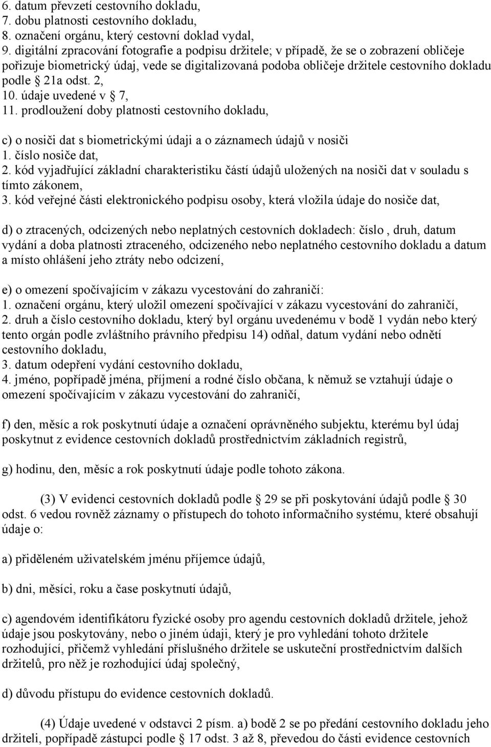 2, 10. údaje uvedené v 7, 11. prodloužení doby platnosti cestovního dokladu, c) o nosiči dat s biometrickými údaji a o záznamech údajů v nosiči 1. číslo nosiče dat, 2.