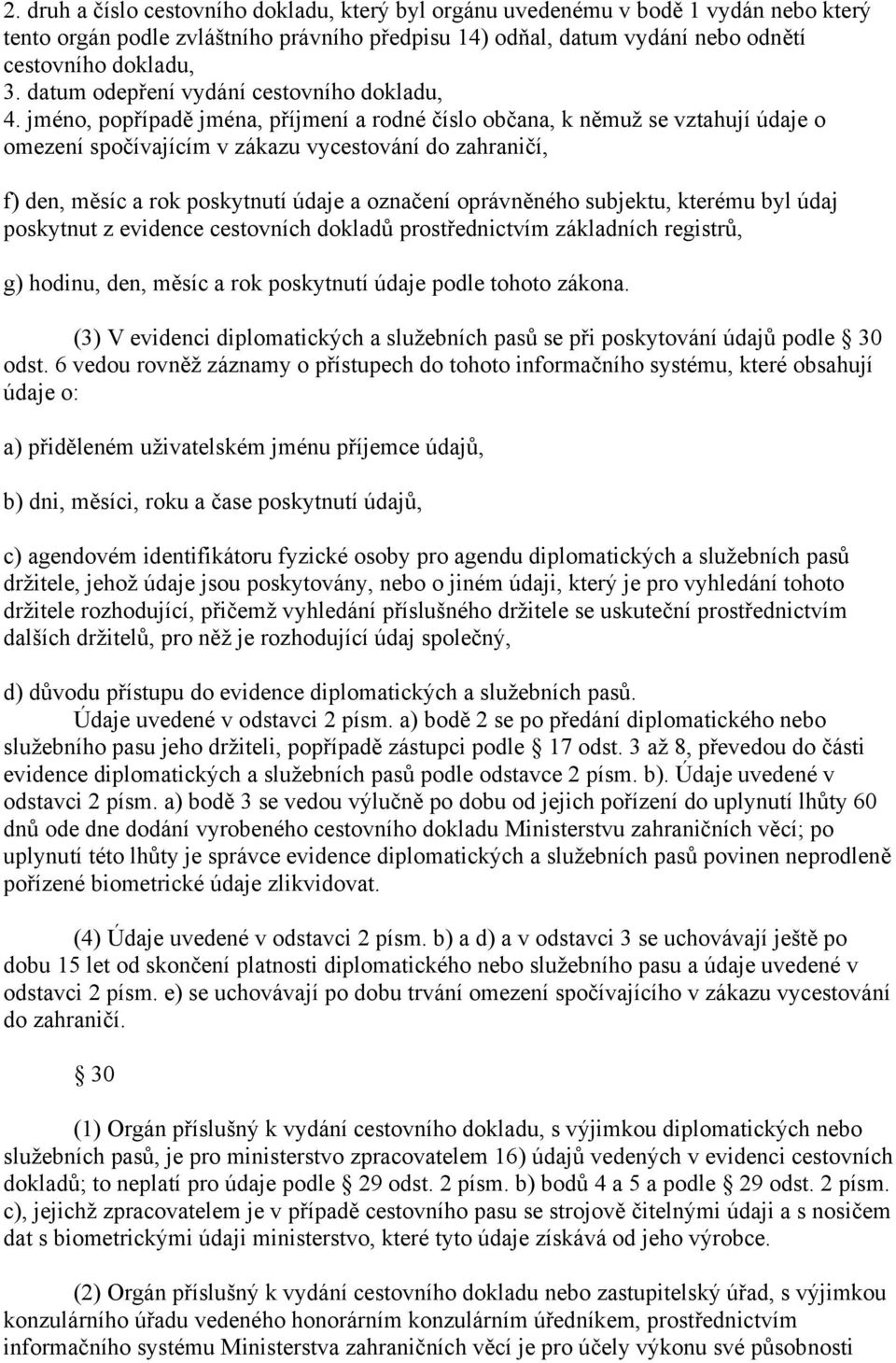 jméno, popřípadě jména, příjmení a rodné číslo občana, k němuž se vztahují údaje o omezení spočívajícím v zákazu vycestování do zahraničí, f) den, měsíc a rok poskytnutí údaje a označení oprávněného