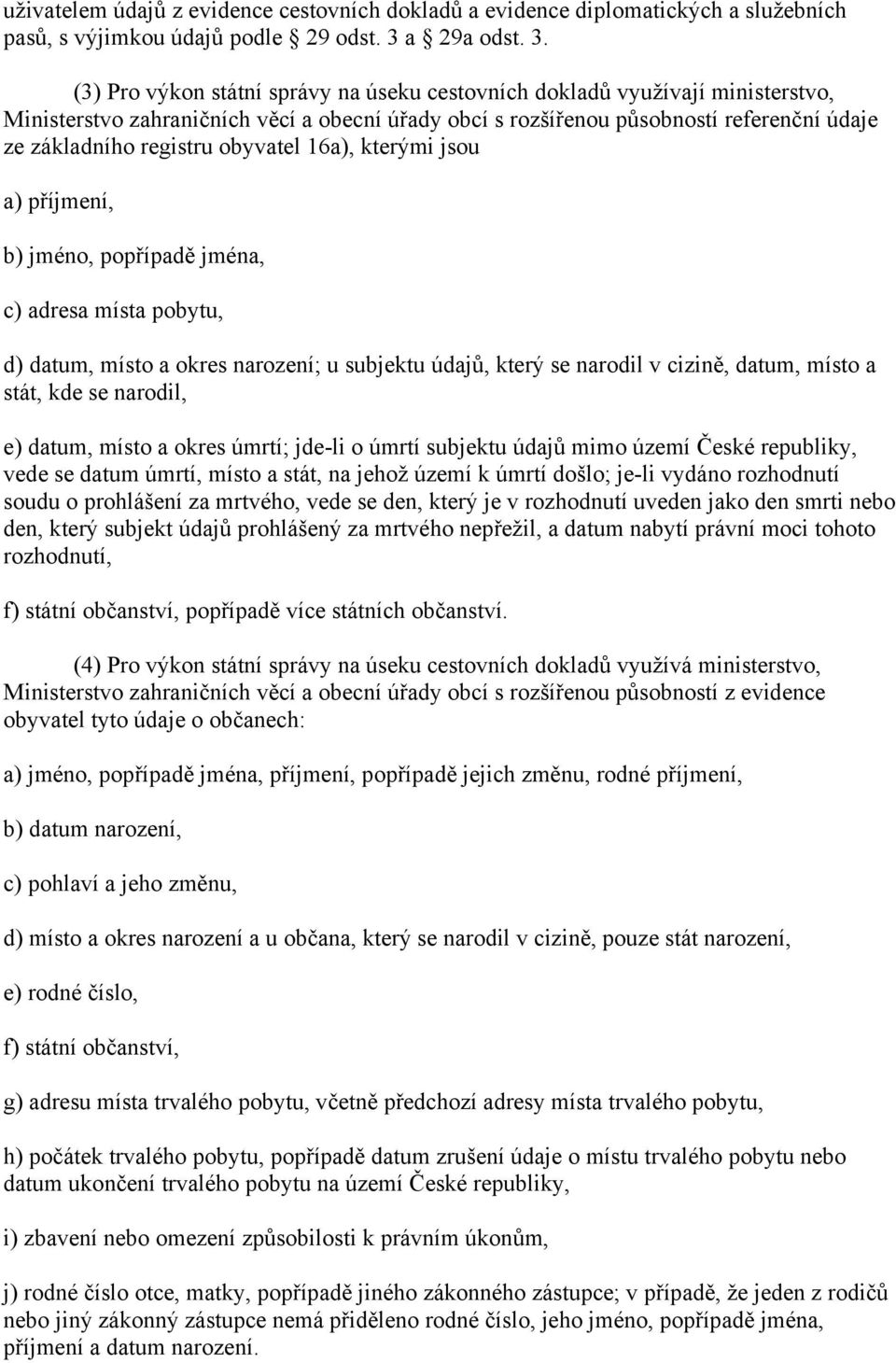 (3) Pro výkon státní správy na úseku cestovních dokladů využívají ministerstvo, Ministerstvo zahraničních věcí a obecní úřady obcí s rozšířenou působností referenční údaje ze základního registru