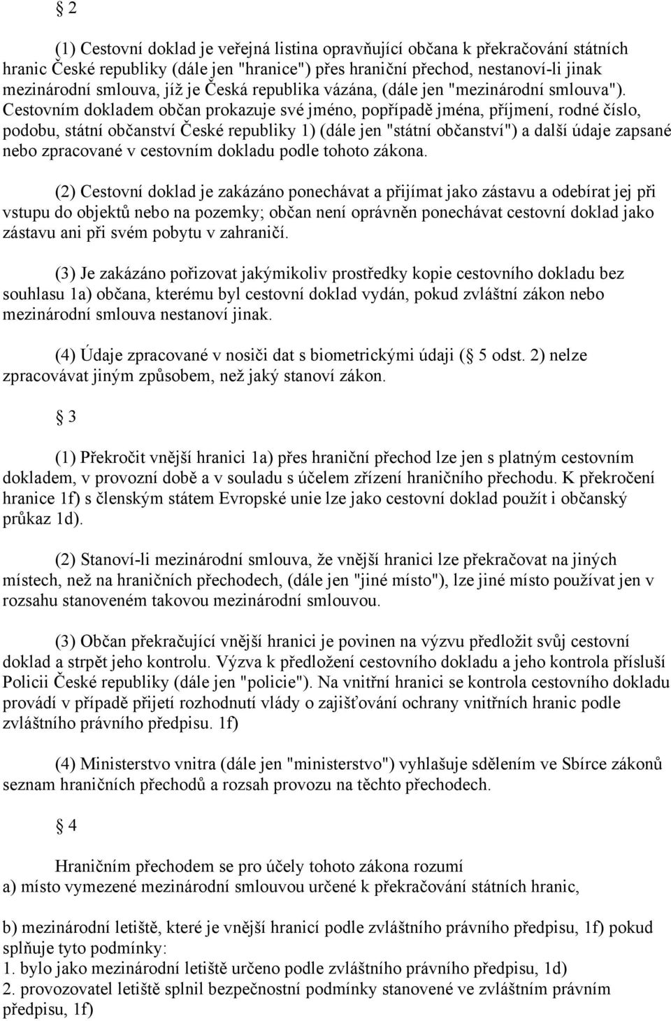 Cestovním dokladem občan prokazuje své jméno, popřípadě jména, příjmení, rodné číslo, podobu, státní občanství České republiky 1) (dále jen "státní občanství") a další údaje zapsané nebo zpracované v