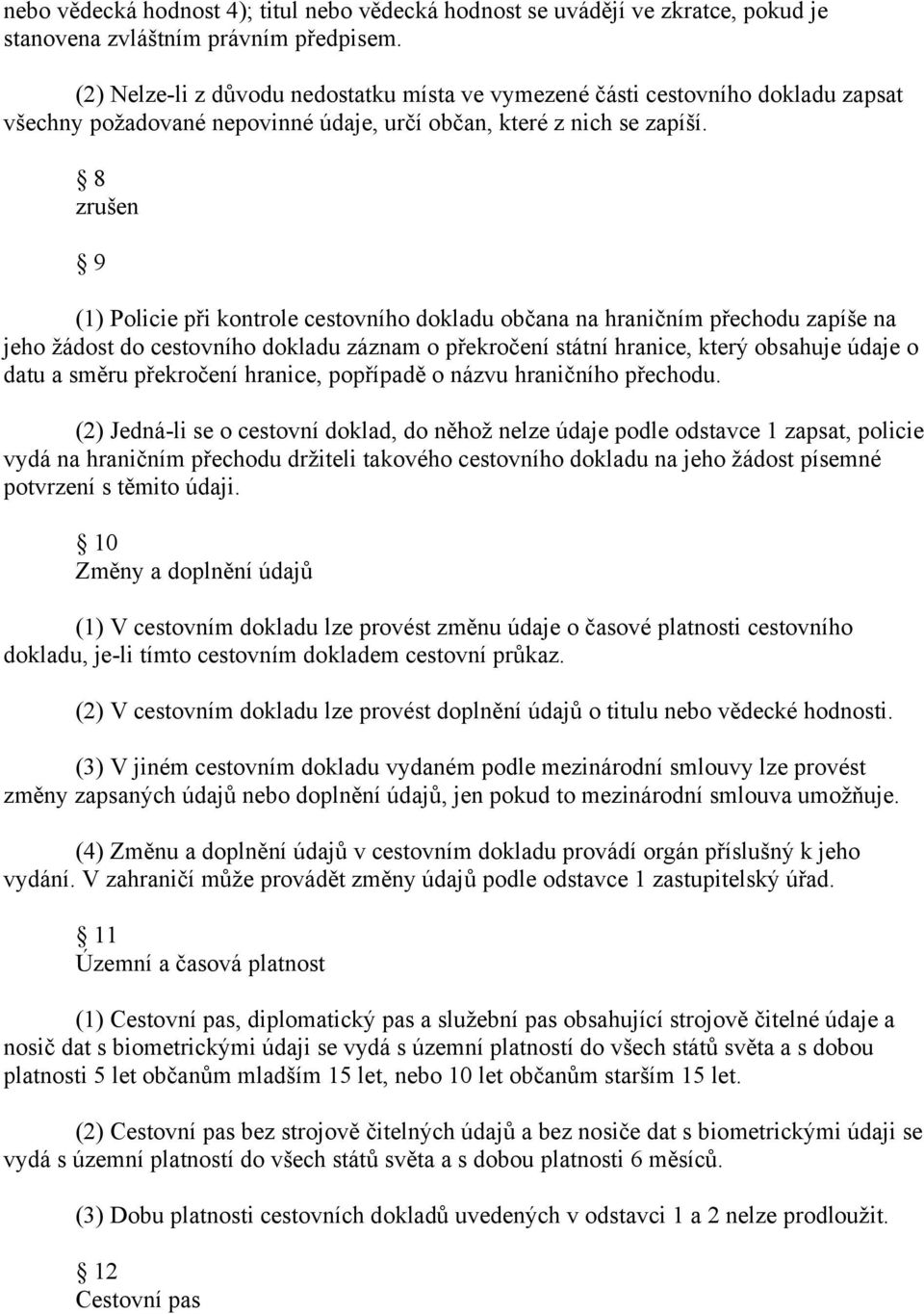 8 zrušen 9 (1) Policie při kontrole cestovního dokladu občana na hraničním přechodu zapíše na jeho žádost do cestovního dokladu záznam o překročení státní hranice, který obsahuje údaje o datu a směru