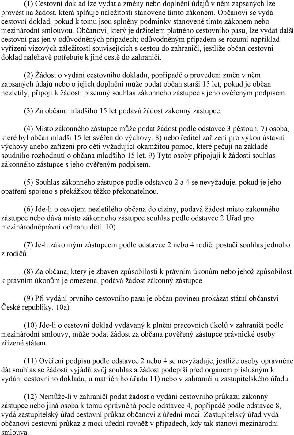 Občanovi, který je držitelem platného cestovního pasu, lze vydat další cestovní pas jen v odůvodněných případech; odůvodněným případem se rozumí například vyřízení vízových záležitostí souvisejících