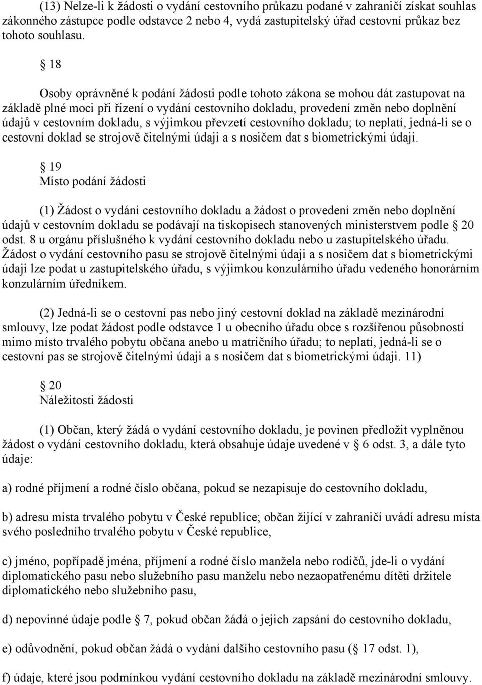 výjimkou převzetí cestovního dokladu; to neplatí, jedná-li se o cestovní doklad se strojově čitelnými údaji a s nosičem dat s biometrickými údaji.