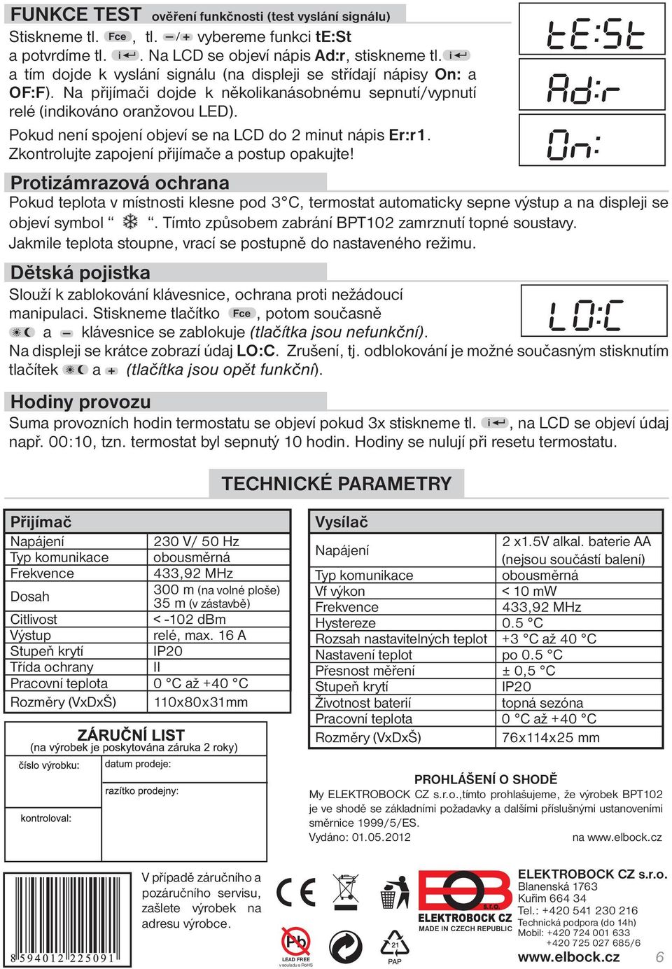 Pokud není spojení objeví se na LCD do 2 minut nápis Er:r1. Zkontrolujte zapojení přijímače a postup opakujte!