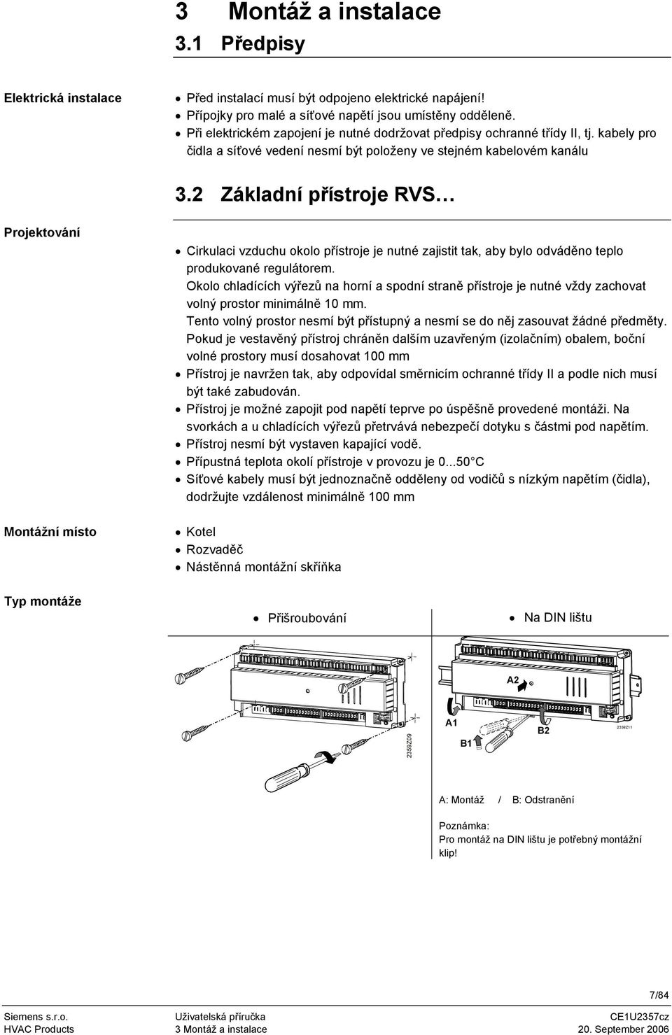 2 Základní přístroje RVS Projektování Montážní místo Cirkulaci vzduchu okolo přístroje je nutné zajistit tak, aby bylo odváděno teplo produkované regulátorem.