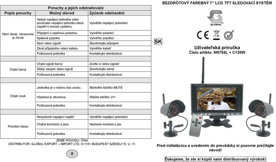 polaritu! Vyměňte pojistku! Zkontrolujte připojení Vyměňte kabel! Kontaktujte distributora! SK Užívateľská príručka Číslo artiklu: M0704L + C120W Chybí signál barvy Zvolte si video signál!