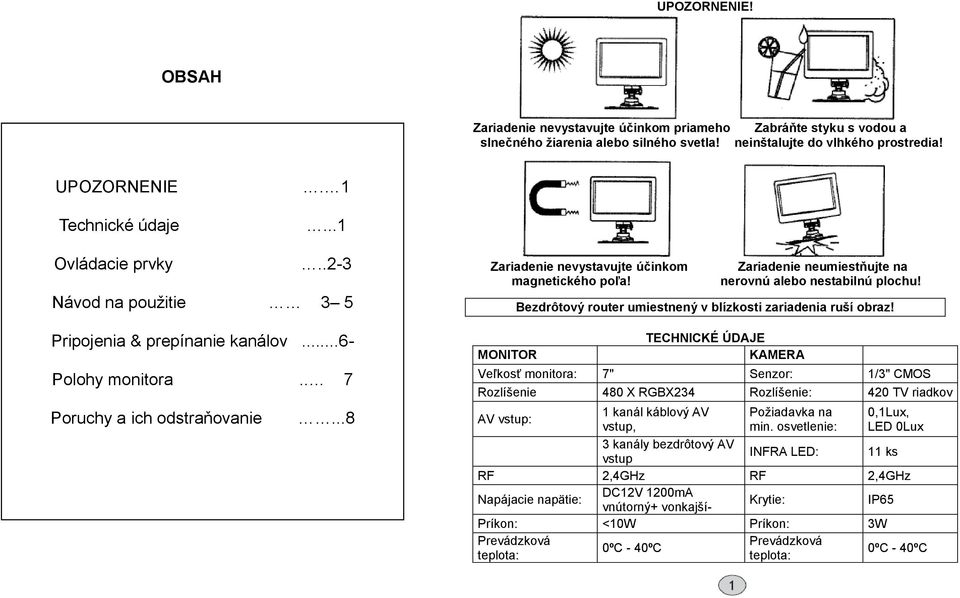 MONITOR Zariadenie neumiestňujte na nerovnú alebo nestabilnú plochu! Bezdrôtový router umiestnený v blízkosti zariadenia ruší obraz!