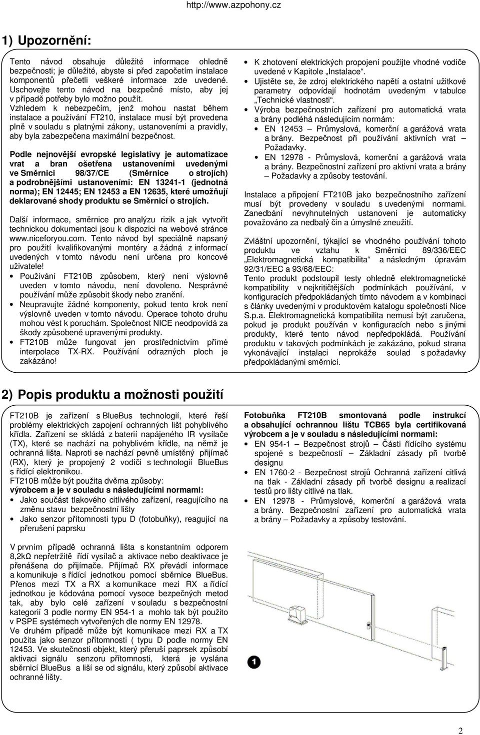 Vzhledem k nebezpečím, jenž mohou nastat během instalace a používání FT210, instalace musí být provedena plně v souladu s platnými zákony, ustanoveními a pravidly, aby byla zabezpečena maximální