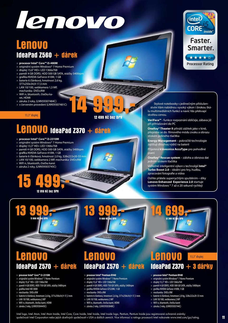 červeném provedení (LNN59307481C) Stylové notebooky s jedinečným příslušen- stvím Vám nabídnou vysoký výkon i širokou šká- lu multimediálních funkcí a navíc Vás překvapí 13,3 displej skvělou cenou.