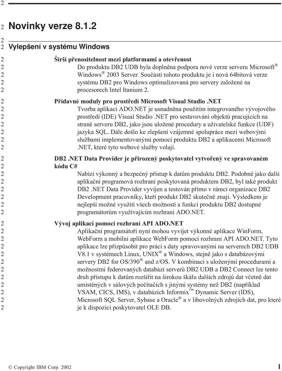 NET Tvorba aplikací ADO.NET je usnadněna použitím integrovaného vývojového prostředí (IDE) Visual Studio.